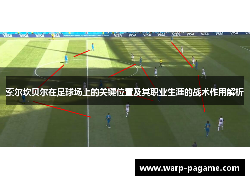 索尔坎贝尔在足球场上的关键位置及其职业生涯的战术作用解析 索尔坎贝尔在足球场上的关键位置及其职业生涯的战术作用解析