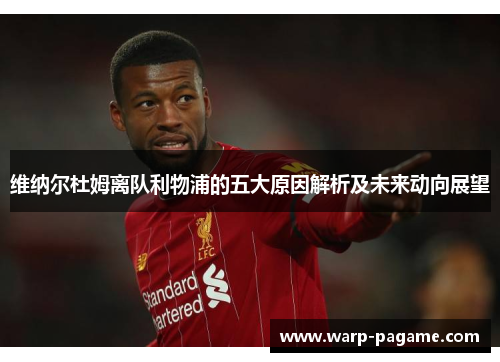 维纳尔杜姆离队利物浦的五大原因解析及未来动向展望