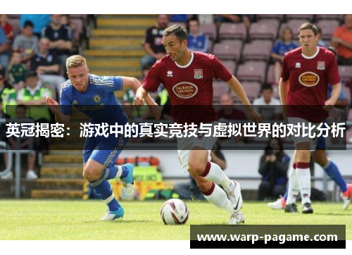 英冠揭密：游戏中的真实竞技与虚拟世界的对比分析