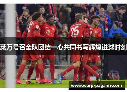 莱万号召全队团结一心共同书写辉煌进球时刻