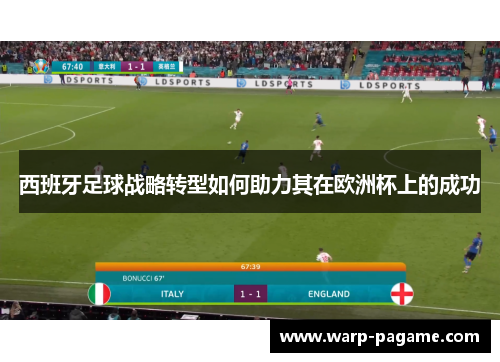 西班牙足球战略转型如何助力其在欧洲杯上的成功 西班牙足球战略转型如何助力其在欧洲杯上的成功