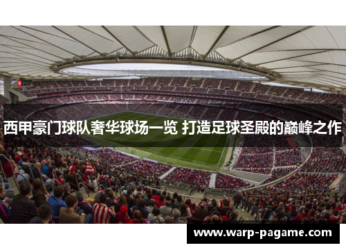 西甲豪门球队奢华球场一览 打造足球圣殿的巅峰之作