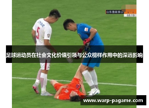 足球运动员在社会文化价值引领与公众榜样作用中的深远影响
