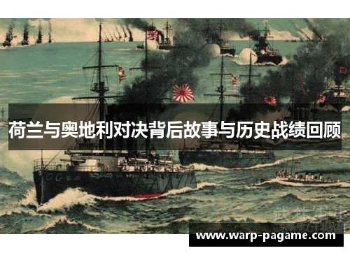 荷兰与奥地利对决背后故事与历史战绩回顾 荷兰与奥地利对决背后故事与历史战绩回顾