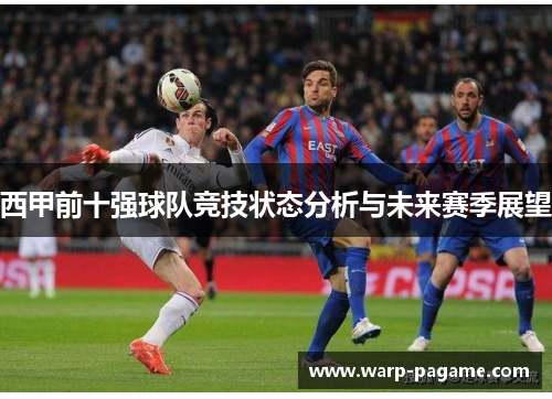 西甲前十强球队竞技状态分析与未来赛季展望 西甲前十强球队竞技状态分析与未来赛季展望