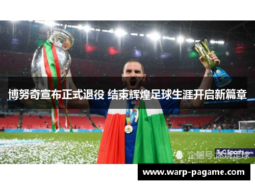博努奇宣布正式退役 结束辉煌足球生涯开启新篇章