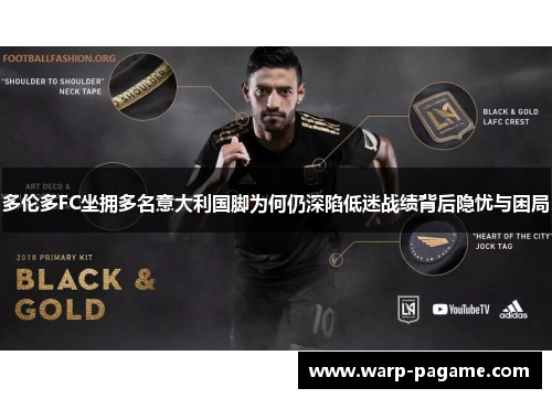 多伦多FC坐拥多名意大利国脚为何仍深陷低迷战绩背后隐忧与困局