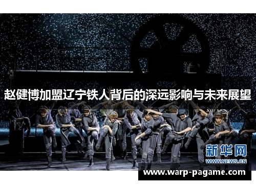 赵健博加盟辽宁铁人背后的深远影响与未来展望